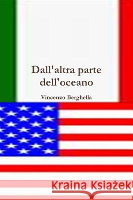 Dall'altra parte dell'oceano Vincenzo Berghella (Professor and Chair Department of Obstetrics and Gynecology University of Pennsylvania School of Med 9780578137131 Vincenzo Berghella