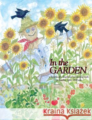 In the Garden: A Botanically Illustrated Gardening Book Sandra Lynn McPeake Sandra Lynn McPeake 9780578140322 Sandra L. McPeake