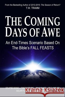 The Coming Days of Awe: An End-Times Scenario Based on the Bible's Fall Feasts T W Tramm 9780578141190 T. W. Tramm