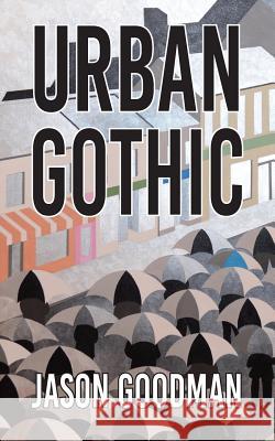 Urban Gothic Jason P. Goodman 9780578143507 Alchemy Studio, Inc-Fine Literary Works