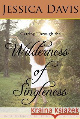 Getting Through the Wilderness of Singleness Jessica Davis 9780578143927 Jessica Davis