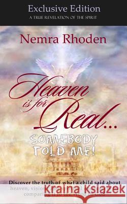 Heaven is for Real...Somebody Told Me Rhoden, Nemra 9780578146324