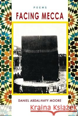 Facing Mecca / Poems Daniel Abdal-Hayy Moore 9780578146379