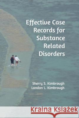 Effective Case Records for Substance Related Disorders Sherry S. Kimbrough Landon L. Kimbrough 9780578149080 Southworth Press