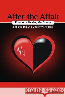 After the Affair Emotional Healing God's Way for Church and Ministry Leaders Arnita Lafaye Fields 9780578149684 Unity Three Publications