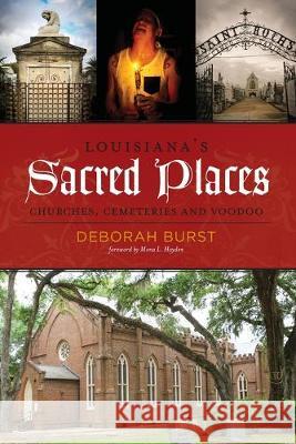 Louisiana's Sacred Places: Churches, Cemeteries and Voodoo Deborah C. Burst 9780578149851 Deborah Burst
