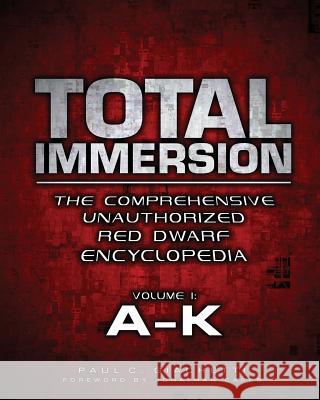 Total Immersion: The Comprehensive Unauthorized Red Dwarf Encyclopedia: A-K Paul C. Giachetti Jonathan Capps 9780578150574