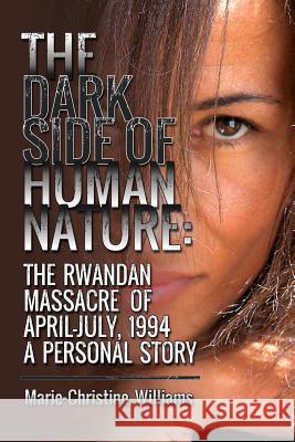 The Dark Side of Human Nature: The Rwandan Massacre of April-July, 1994 A Personal Story Williams, Marie-Christine 9780578152622