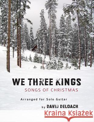 We Three Kings: Songs Of Christmas For Solo Guitar Deloach, David 9780578153759 David Deloach