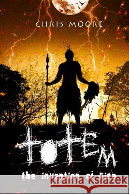 Totem: the invention of fire Moore, Chris 9780578154664