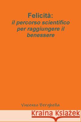 Felicità: il percorso scientifico per raggiungere il benessere Vincenzo Berghella (Professor and Chair Department of Obstetrics and Gynecology University of Pennsylvania School of Med 9780578155135