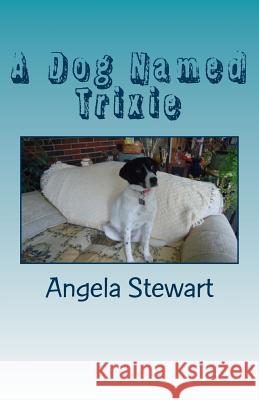 A Dog Named Trixie Angela Stewart 9780578155241 Angela F Stewart