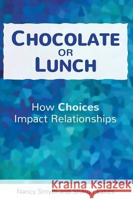 Chocolate or Lunch: How Choices Impact Relationships Nancy Smyth Sharon Eakes 9780578155685 Nancy Smyth