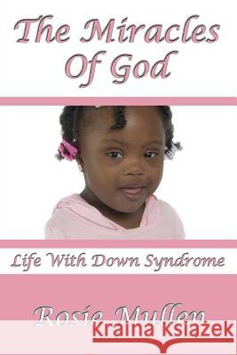 The Miracles of God: Life With Down Syndrome Mullen, Rosie 9780578158952