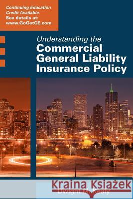 Understanding the Commercial General Liability Policy Dwight Kealy   9780578160580