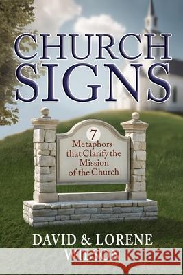 Church Signs: Seven Metaphors that Clarify the Mission of the Church David Wilson Lorene Wilson 9780578161990