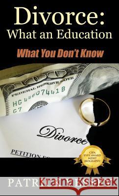 Divorce: What an Education - What You Don't Know Patrick Vessey   9780578164090 Concept of Judgement Press