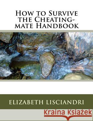 How to Survive the Cheating-mate Handbook Lisciandri, Elizabeth E. 9780578166674 Elizabeth Lisciandri