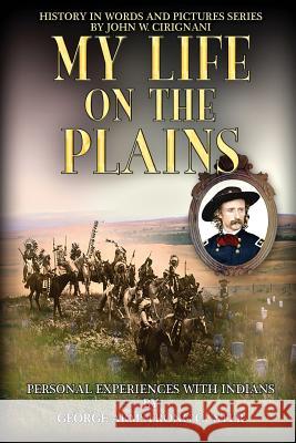 My Life on the Plains: Personal Experiences with Indians George Armstrong Custer John W. Cirignani John W. Cirignani 9780578166742