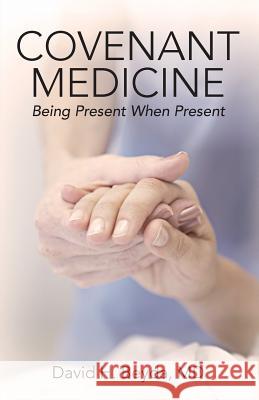 Covenant Medicine: Being Present When Present David H. Beyd 9780578167343 Covenant Press