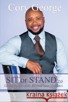 Sit or Stand 2.0: Living Successfully Beyond Your Shadows Cory George 9780578167855