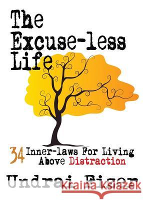 The Excuse-Less Life; 34 Inner-Laws for Living Above Distraction Undrai Fizer 9780578168333 Divine House Books