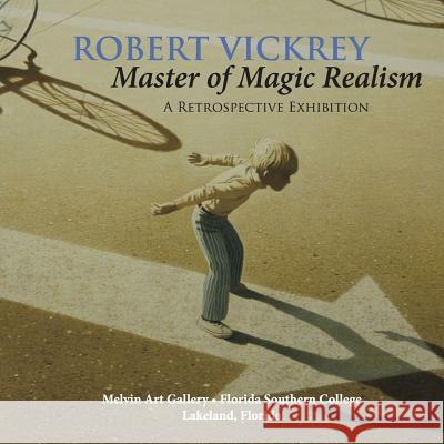 Robert Vickrey: Master of Magic Realism H Alexander Rich 9780578169002