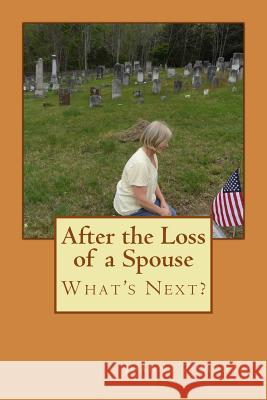 After the Loss of a Spouse: What's Next? Joanne Z. Moore Lisa Saunders Jane Milard 9780578169217 ACT II Publications, LLC
