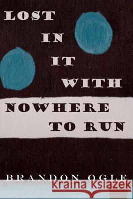 Lost In It With Nowhere To Run Ogle, Brandon 9780578170206 Ravenwing Press