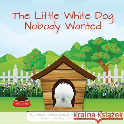 The Little White Dog Nobody Wanted: True Story of Pet Rescue Vera Sabine Fischer-Henke Jacob P. Kajawa Daniel D. Henke 9780578171418 Henke Enterprises