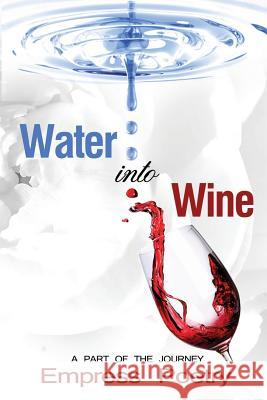 Water Into Wine; A Part of the Journey Empress Poetry 9780578171708