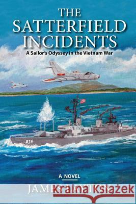 The Satterfield Incidents: A Sailor's Odyssey in the Vietnam War MR James Layton 9780578171920