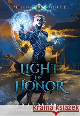 Primeval Origins: Light of Honor B a Vonsik 9780578172569 Celestial Fury Publishing