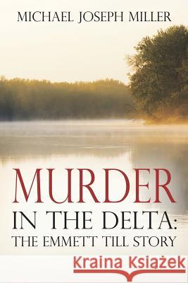 Murder in The Delta: The Emmett Till Story Miller, Michael Joseph 9780578172880