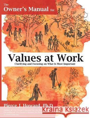 The Owner's Manual for Values at Work: Clarifying and Focusing on What Is Most Important Pierce J. Howard 9780578175478 Center for Applied Cognitive Studies