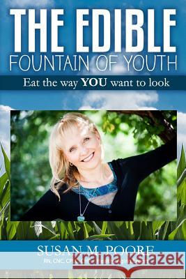 The Edible Fountain of Youth: The Most Influential Healthy Aging Nutrition Guide for Gen X, Gen Y & Baby Boomers! Poore, Susan M. 9780578177021 Influential Success