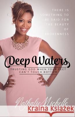 Deep Waters: Trusting God When Your Feet Can't Touch Bottom Nathalie Michelle 9780578178455