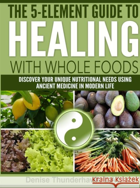 The 5-Element Guide to Healing with Whole Foods L Ac Denise Thunderhawk 9780578180113 Denise Thunderhawk