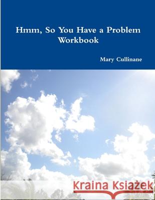 Hmm, So You Have a Problem - Workbook Mary Cullinane 9780578180120 Mary Cullinane