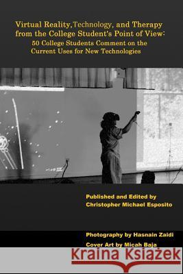 Virtual Reality, Technology, and Therapy from the College Student's Point of View Christopher Michael Esposito 9780578181011