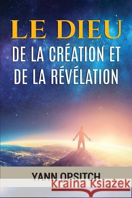 Le Dieu de la Creation Et de la Revelation Yann Opsitch 9780578183572 Yann Opsitch