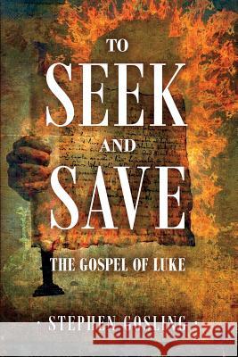 To Seek and Save: The Gospel of Luke Stephen Gosling 9780578185361