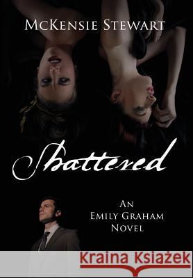 Shattered: An Emily Graham Novel McKensie Stewart   9780578185712 Tillman Publishing