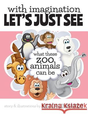 With Imagination Let's Just See What These Zoo Animals Can Be Mitch Linhardt   9780578186160