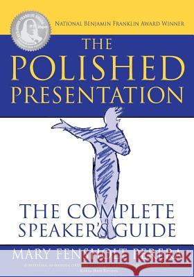 The Polished Presentation: The Complete Speaker's Guide Mary Fensholt Perera 9780578186672 Oakmont Press