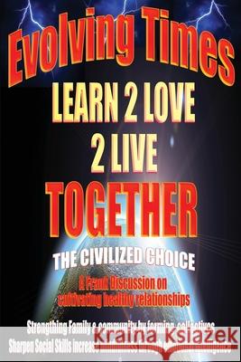 Evolving Times Learn 2 Love 2 Live Together: The Civilized Choice A Frank Discussion on cultivating healthy relationships Darric May Kyla Stocks 9780578187389 Evolving Publications LLC