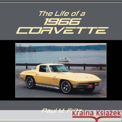 The Life of a 1966 Corvette Paul M Fritz 9780578187594