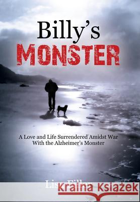 Billy's Monster: A Love and Life Surrendered Amidst War with the Alzheimer's Monster Lisa Filler   9780578188003
