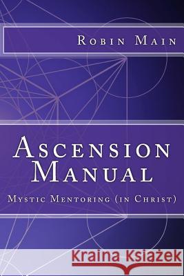 Ascension Manual: Mystic Mentoring (in Christ) Robin Main 9780578188515 Sapphire Throne Ministries