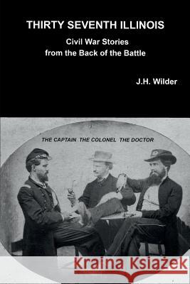 Thirty Seventh Illinois Civil War Stories from the Back of the Battle J H Wilder   9780578189741 English Garden Press